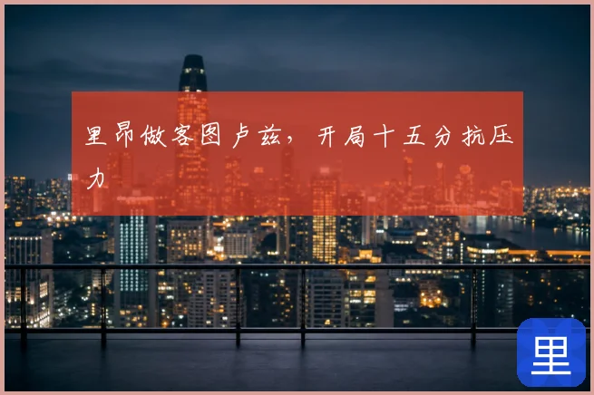 里昂做客图卢兹，开局十五分抗压力