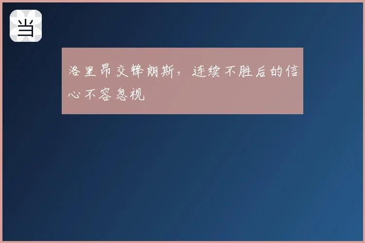 洛里昂交锋朗斯，连续不胜后的信心不容忽视